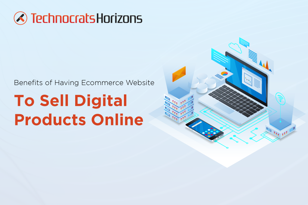 Benefits of Having An Ecommerce Website To Sell Digital Products Online