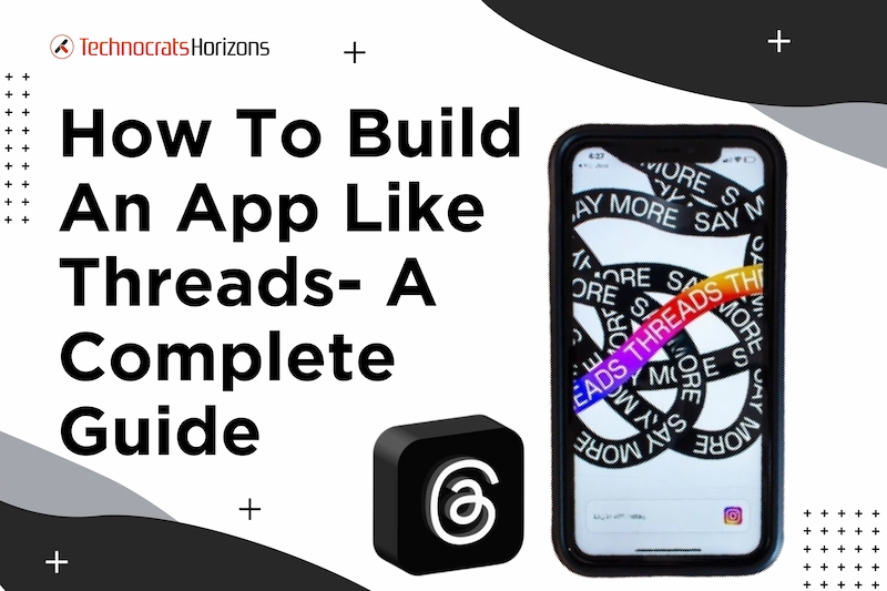 How To Build an App Like Threads: Features, Process and Cost