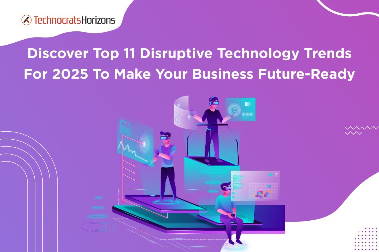 Top 11 Disruptive Technology Trends  You Should Watch Out For in 2025 and Beyond