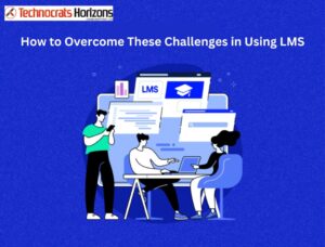 How to Overcome These Challenges in Using LMS
