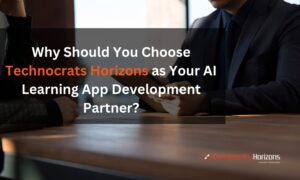 Why Should You Choose Technocrats Horizons as Your AI Learning App Development Partner?